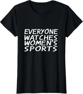 Everyone Watches Women's Sports - Funny Sport T-Shirt